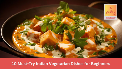 10 Indian Vegetarian Dishes for Beginners | Snap2Cook Recipes