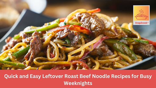 Quick and Easy Leftover Roast Beef Noodle Recipes for Busy Weeknights